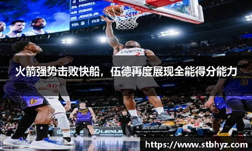 火箭强势击败快船，伍德再度展现全能得分能力