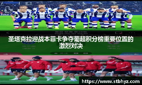 圣塔克拉迎战本菲卡争夺葡超积分榜重要位置的激烈对决