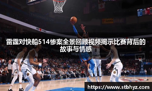雷霆对快船514惨案全景回顾视频揭示比赛背后的故事与情感