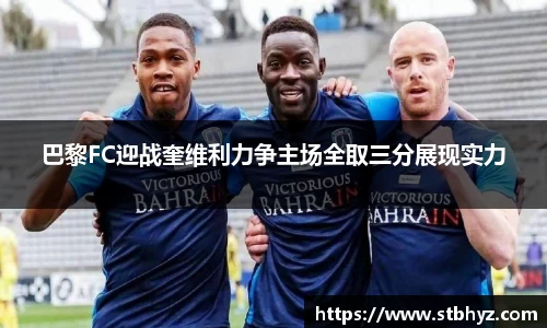 巴黎FC迎战奎维利力争主场全取三分展现实力