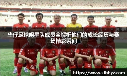 华仔足球明星队成员全解析他们的成长经历与赛场精彩瞬间